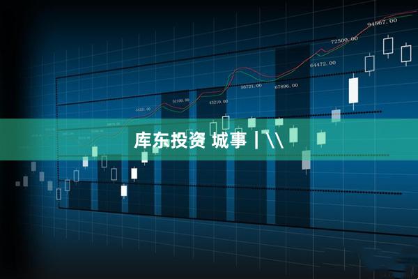 库东投资 城事｜\