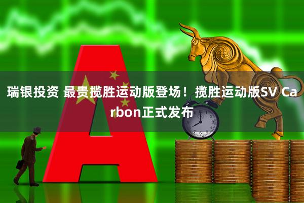 瑞银投资 最贵揽胜运动版登场！揽胜运动版SV Carbon正式发布
