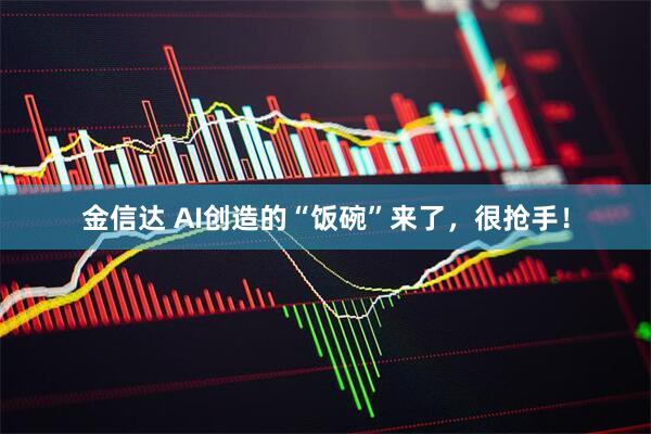金信达 AI创造的“饭碗”来了，很抢手！